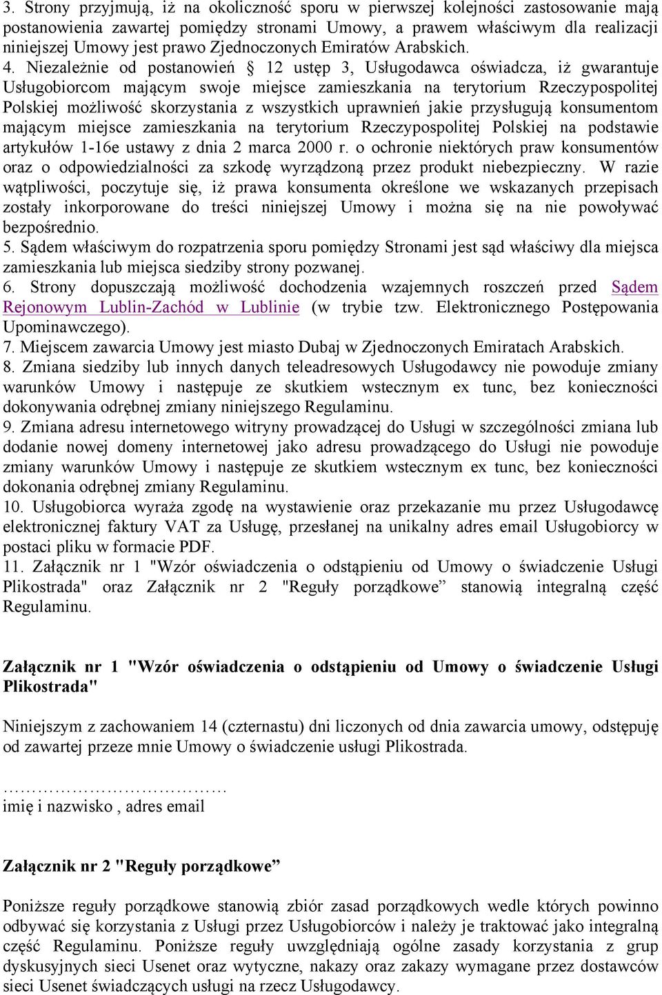 Niezależnie od postanowień 12 ustęp 3, Usługodawca oświadcza, iż gwarantuje Usługobiorcom mającym swoje miejsce zamieszkania na terytorium Rzeczypospolitej Polskiej możliwość skorzystania z