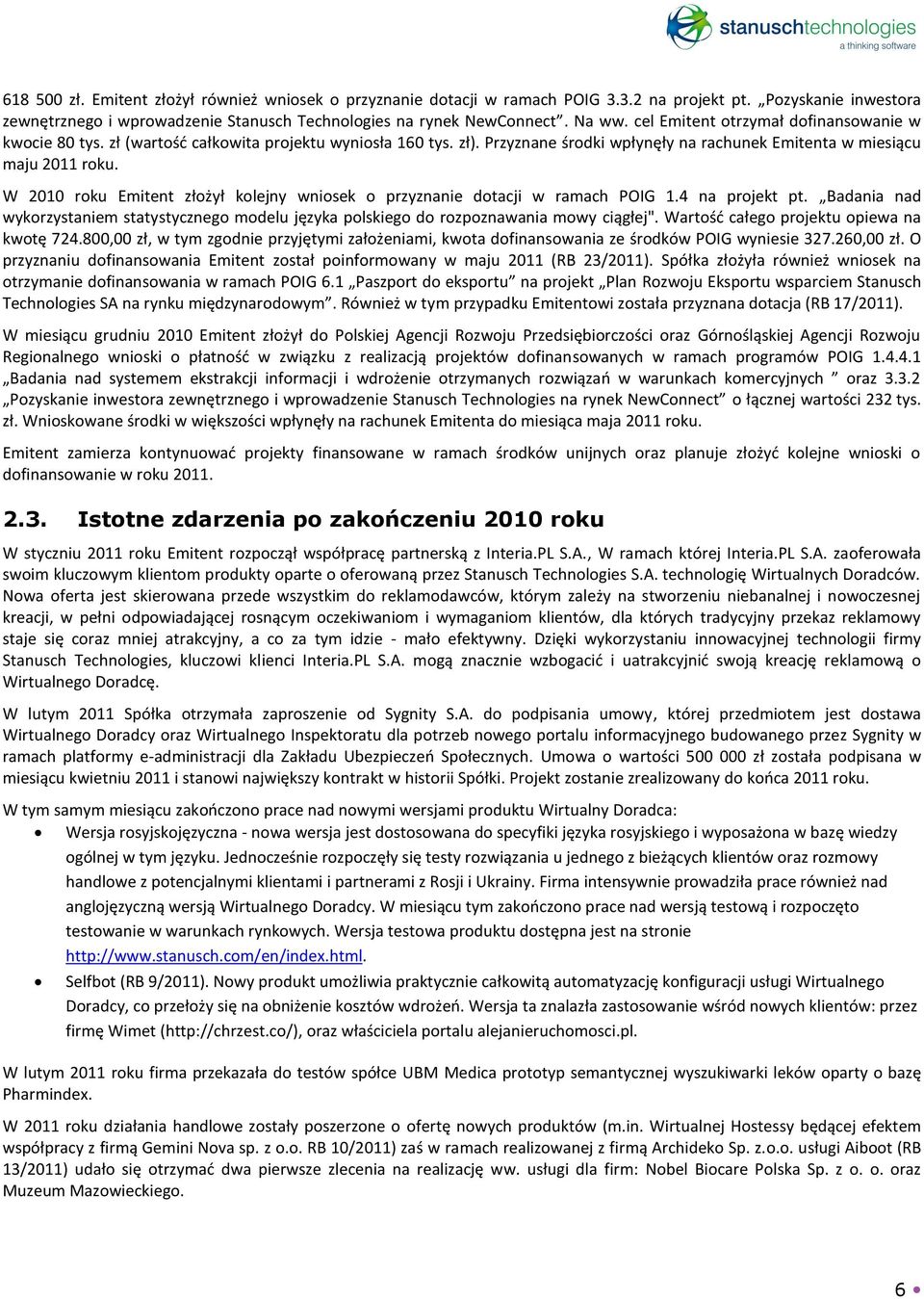 W 2010 roku Emitent złożył kolejny wniosek o przyznanie dotacji w ramach POIG 1.4 na projekt pt. Badania nad wykorzystaniem statystycznego modelu języka polskiego do rozpoznawania mowy ciągłej".