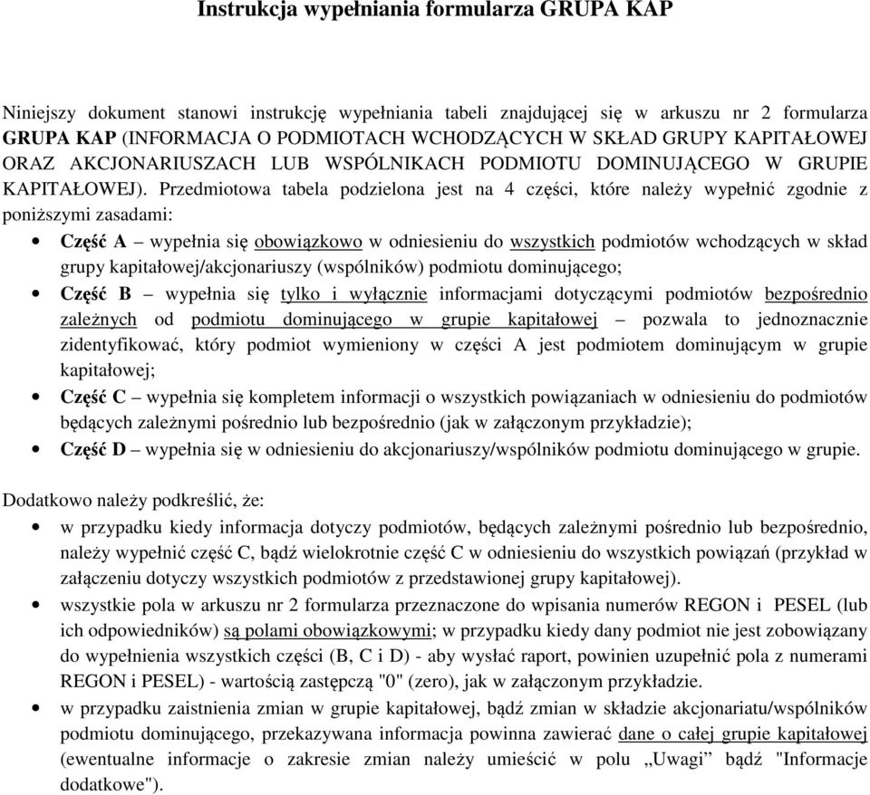 Przedmiotowa tabela podzielona jest na 4 części, które należy wypełnić zgodnie z poniższymi zasadami: Część A wypełnia się obowiązkowo w odniesieniu do wszystkich podmiotów wchodzących w skład grupy