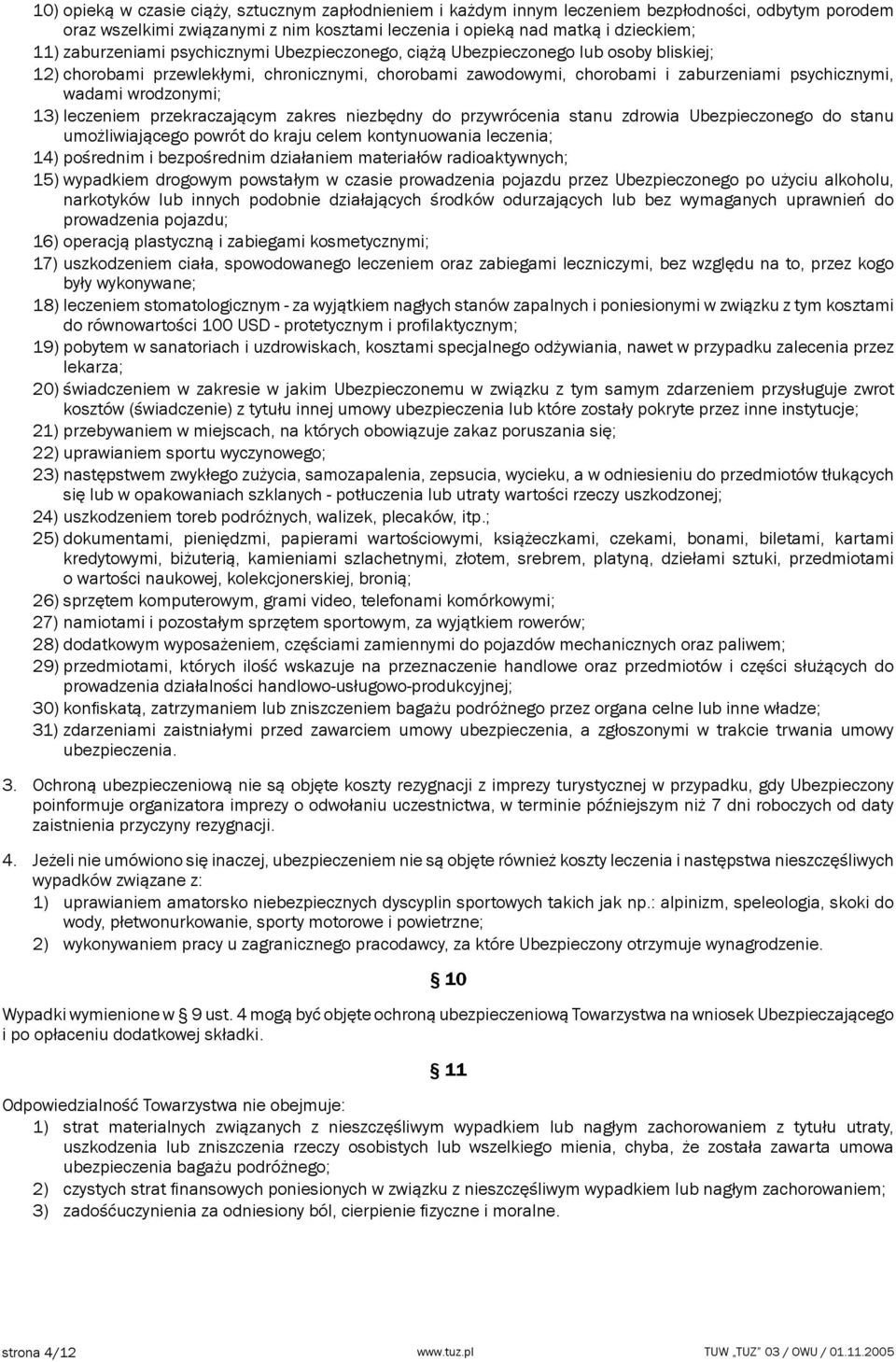 wrodzonymi; 13) leczeniem przekraczającym zakres niezbędny do przywrócenia stanu zdrowia Ubezpieczonego do stanu umożliwiającego powrót do kraju celem kontynuowania leczenia; 14) pośrednim i