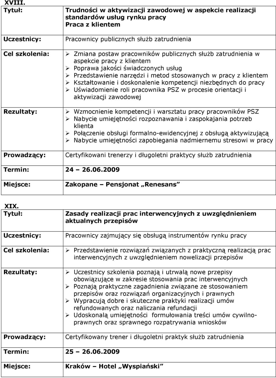 zatrudnienia w aspekcie pracy z klientem Poprawa jakości świadczonych usług Przedstawienie narzędzi i metod stosowanych w pracy z klientem Kształtowanie i doskonalenie kompetencji niezbędnych do