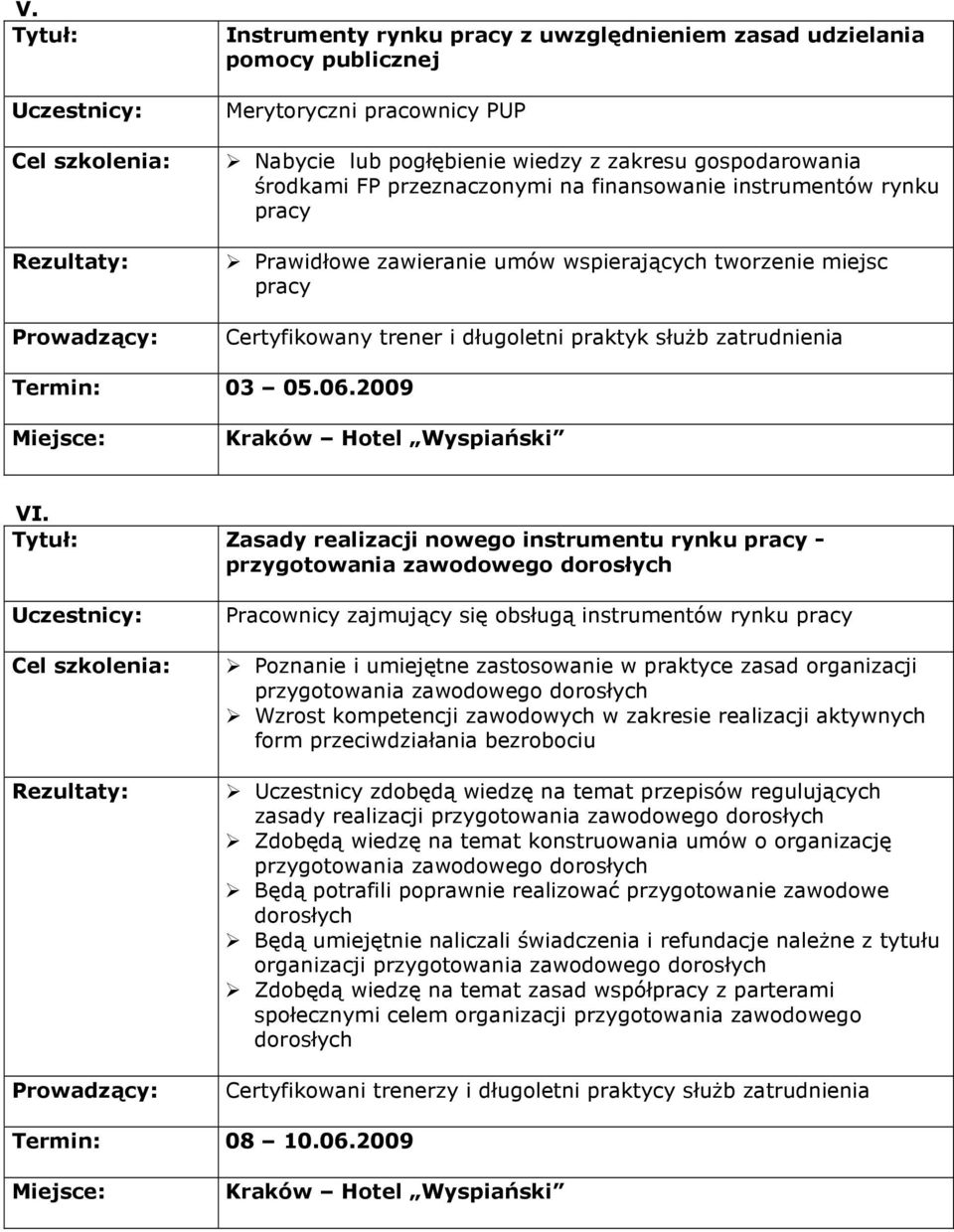 Zasady realizacji nowego instrumentu rynku pracy - przygotowania zawodowego dorosłych Pracownicy zajmujący się obsługą instrumentów rynku pracy Poznanie i umiejętne zastosowanie w praktyce zasad