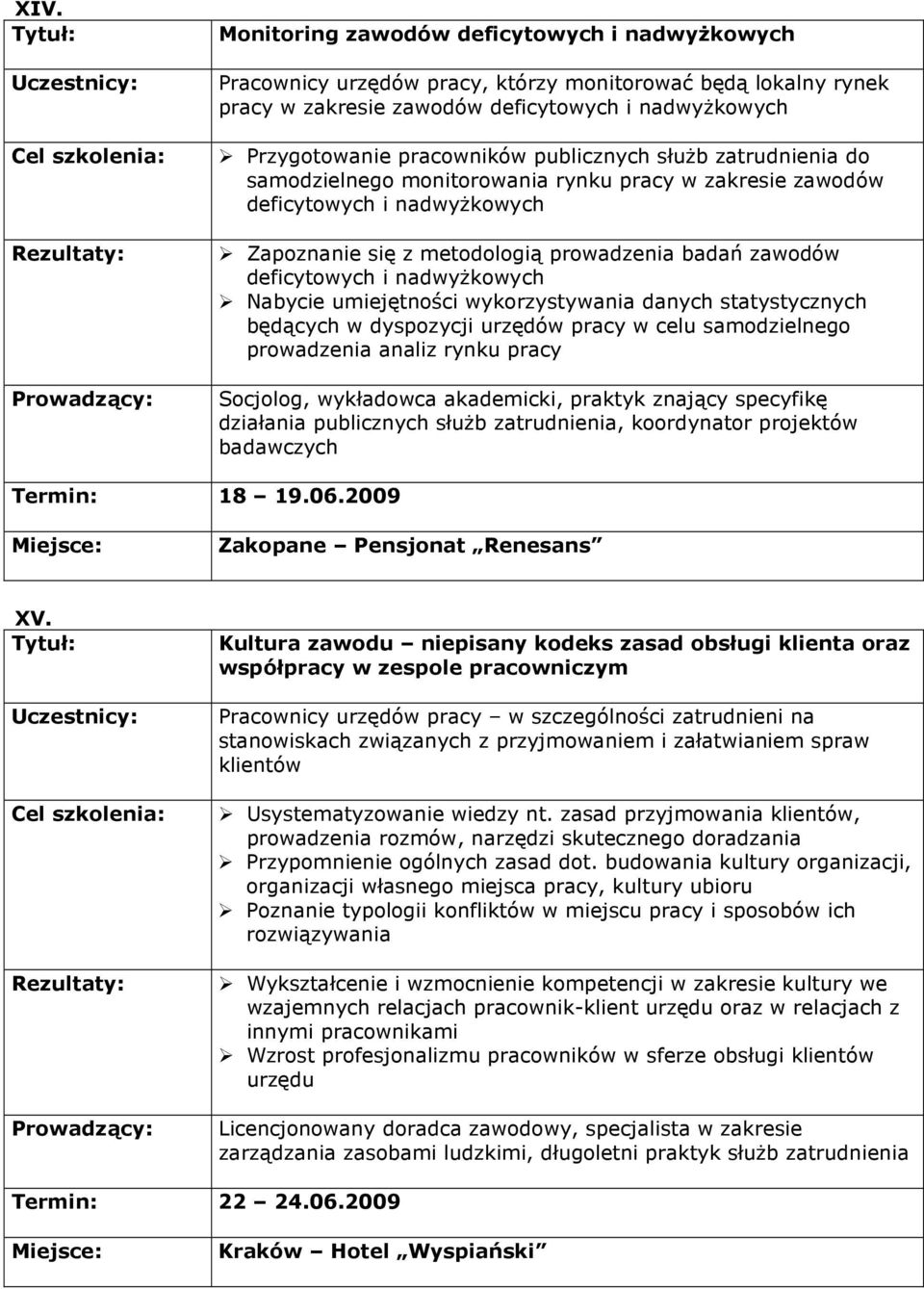 nadwyŝkowych Nabycie umiejętności wykorzystywania danych statystycznych będących w dyspozycji urzędów pracy w celu samodzielnego prowadzenia analiz rynku pracy Socjolog, wykładowca akademicki,