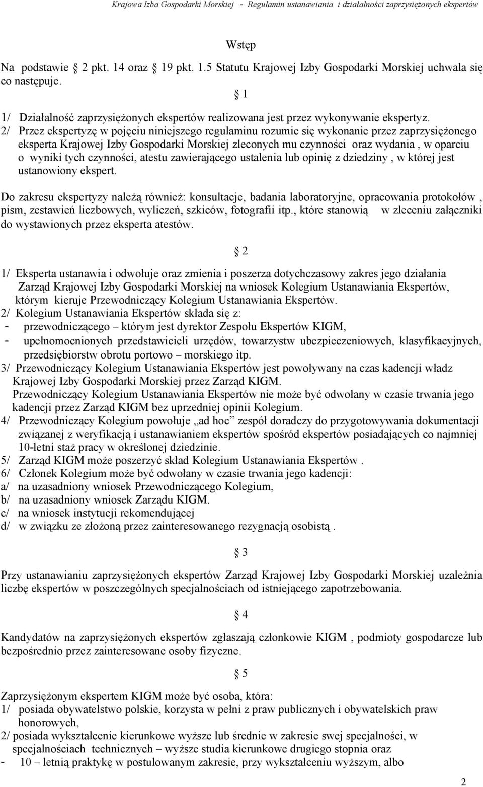 2/ Przez ekspertyzę w pojęciu niniejszego regulaminu rozumie się wykonanie przez zaprzysiężonego eksperta Krajowej Izby Gospodarki Morskiej zleconych mu czynności oraz wydania, w oparciu o wyniki