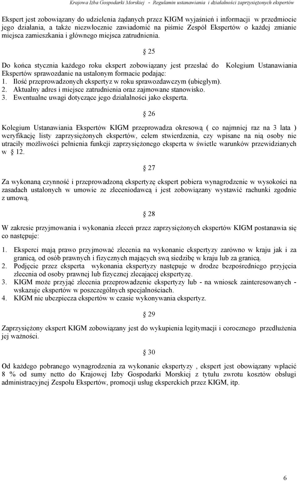 Ilość przeprowadzonych ekspertyz w roku sprawozdawczym (ubiegłym). 2. Aktualny adres i miejsce zatrudnienia oraz zajmowane stanowisko. 3. Ewentualne uwagi dotyczące jego działalności jako eksperta.