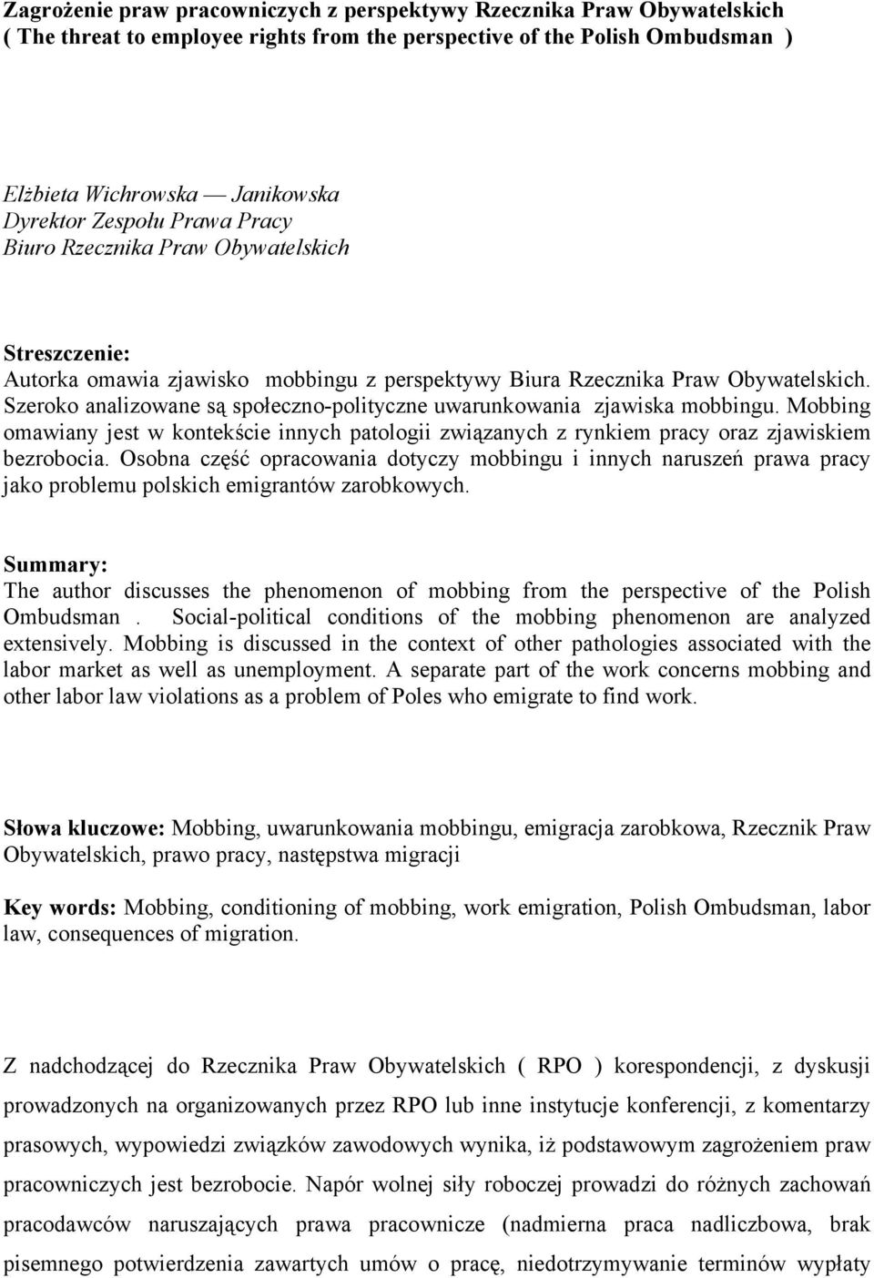 Szeroko analizowane są społeczno-polityczne uwarunkowania zjawiska mobbingu. Mobbing omawiany jest w kontekście innych patologii związanych z rynkiem pracy oraz zjawiskiem bezrobocia.