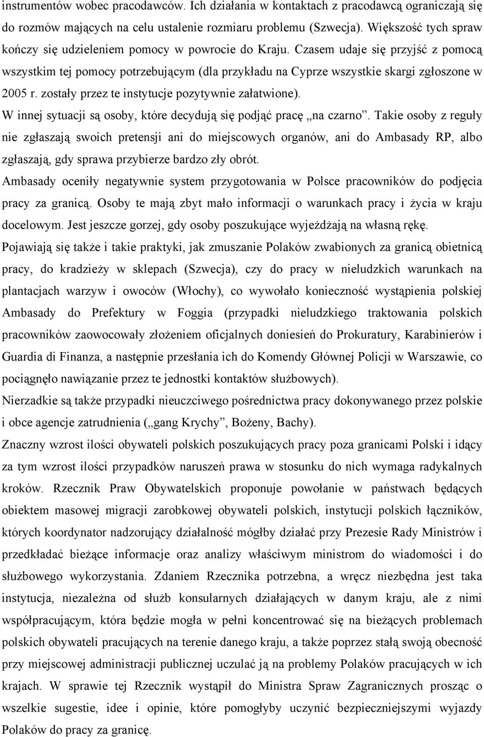 Czasem udaje się przyjść z pomocą wszystkim tej pomocy potrzebującym (dla przykładu na Cyprze wszystkie skargi zgłoszone w 2005 r. zostały przez te instytucje pozytywnie załatwione).