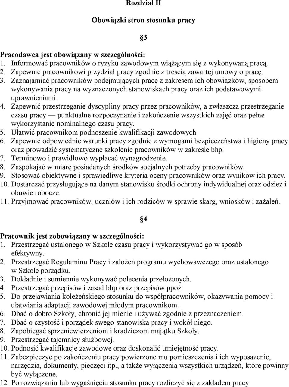 Zaznajamiać pracowników podejmujących pracę z zakresem ich obowiązków, sposobem wykonywania pracy na wyznaczonych stanowiskach pracy oraz ich podstawowymi uprawnieniami. 4.