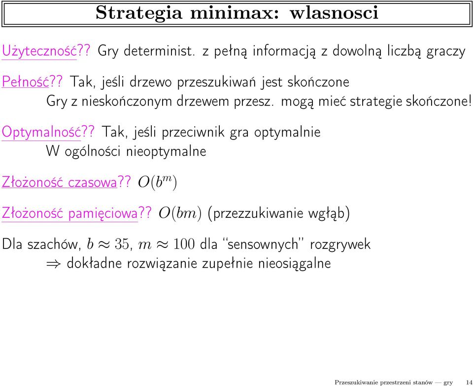 ? Tak, jeśli przeciwnik gra optymalnie W ogólności nieoptymalne Złożoność czasowa?? O(b m ) Złożoność pamięciowa?