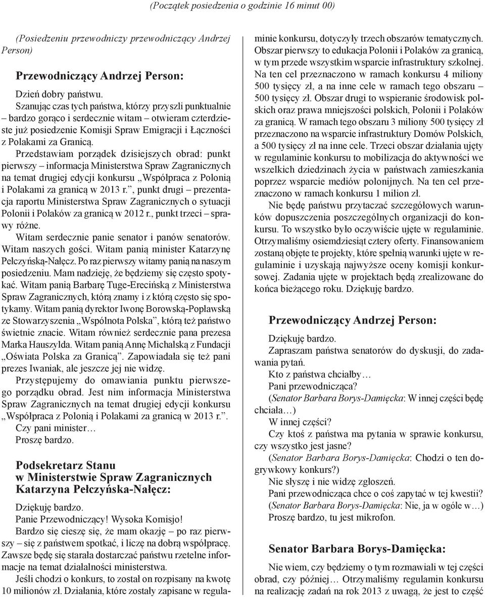 Przedstawiam porządek dzisiejszych obrad: punkt pierwszy informacja Ministerstwa Spraw Zagranicznych na temat drugiej edycji konkursu Współpraca z Polonią i Polakami za granicą w 2013 r.