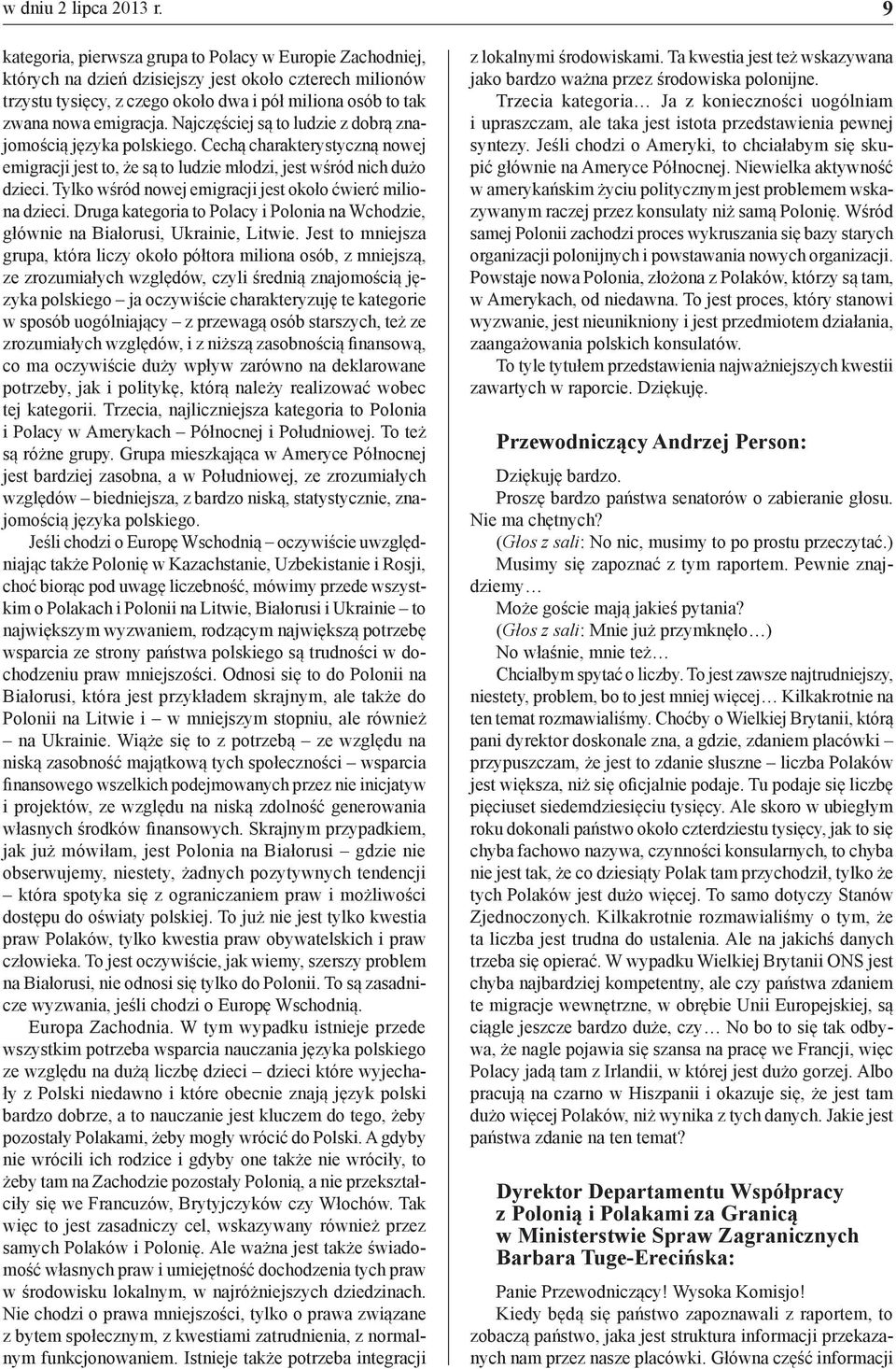 Najczęściej są to ludzie z dobrą znajomością języka polskiego. Cechą charakterystyczną nowej emigracji jest to, że są to ludzie młodzi, jest wśród nich dużo dzieci.