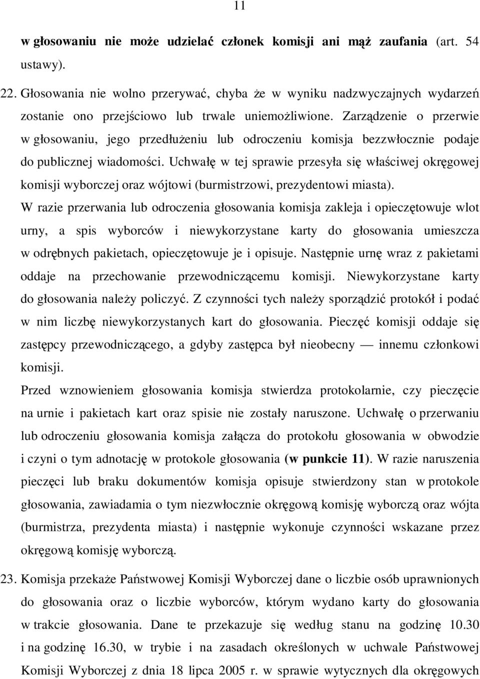 Zarządzenie o przerwie w głosowaniu, jego przedłużeniu lub odroczeniu komisja bezzwłocznie podaje do publicznej wiadomości.