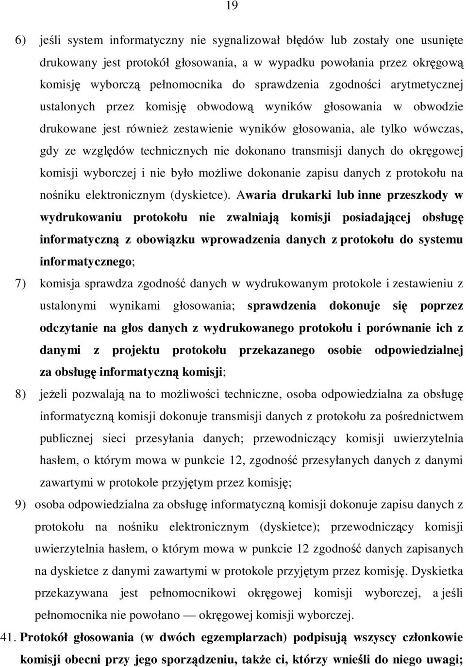 dokonano transmisji danych do okręgowej komisji wyborczej i nie było możliwe dokonanie zapisu danych z protokołu na nośniku elektronicznym (dyskietce).