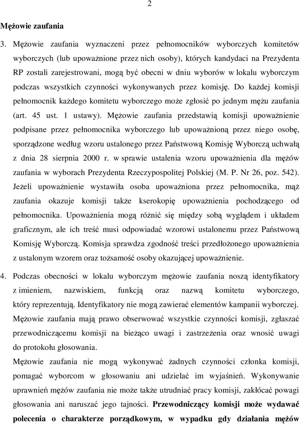 wyborów w lokalu wyborczym podczas wszystkich czynności wykonywanych przez komisję. Do każdej komisji pełnomocnik każdego komitetu wyborczego może zgłosić po jednym mężu zaufania (art. 45 ust.