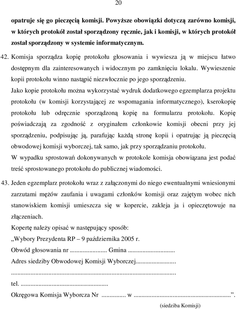 Komisja sporządza kopię protokołu głosowania i wywiesza ją w miejscu łatwo dostępnym dla zainteresowanych i widocznym po zamknięciu lokalu.