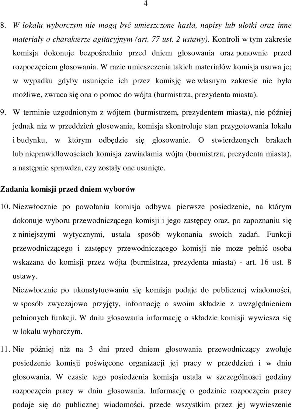 W razie umieszczenia takich materiałów komisja usuwa je; w wypadku gdyby usunięcie ich przez komisję we własnym zakresie nie było możliwe, zwraca się ona o pomoc do wójta (burmistrza, prezydenta