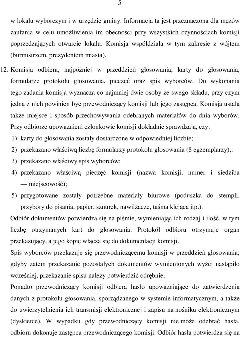 Komisja odbiera, najpóźniej w przeddzień głosowania, karty do głosowania, formularze protokołu głosowania, pieczęć oraz spis wyborców.