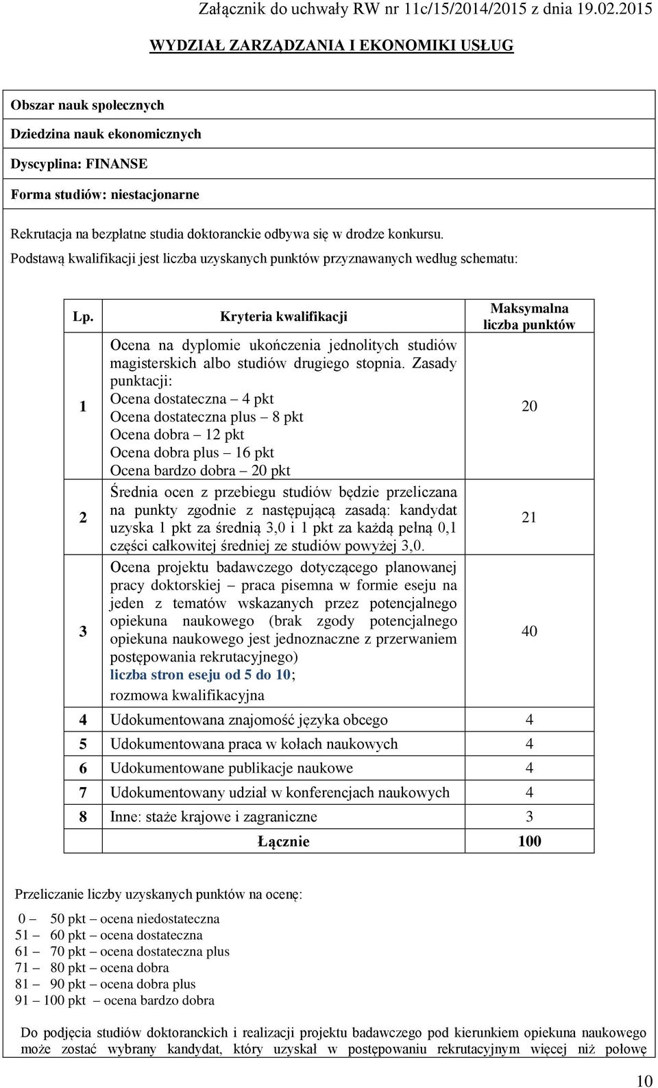 1 2 3 Kryteria kwalifikacji Ocena na dyplomie ukończenia jednolitych studiów magisterskich albo studiów drugiego stopnia.