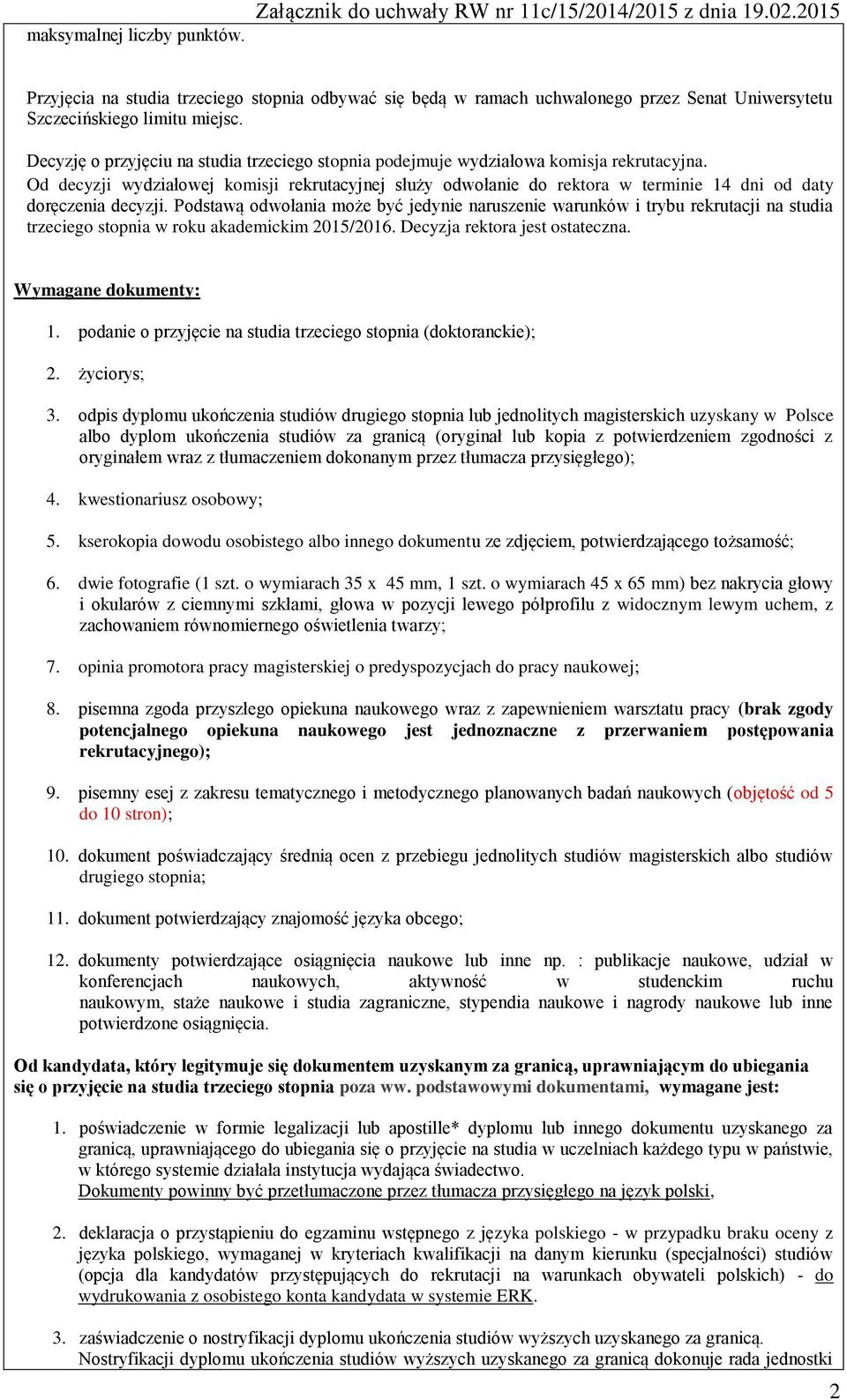 Decyzję o przyjęciu na studia trzeciego stopnia podejmuje wydziałowa komisja rekrutacyjna.