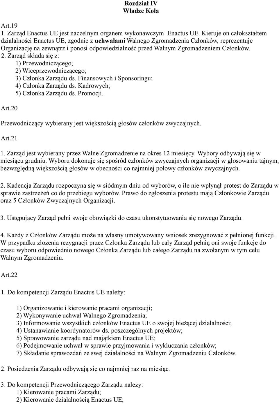 2. Zarząd składa się z: 1) Przewodniczącego; 2) Wiceprzewodniczącego; 3) Członka Zarządu ds. Finansowych i Sponsoringu; 4) Członka Zarządu ds. Kadrowych; 5) Członka Zarządu ds. Promocji. Art.