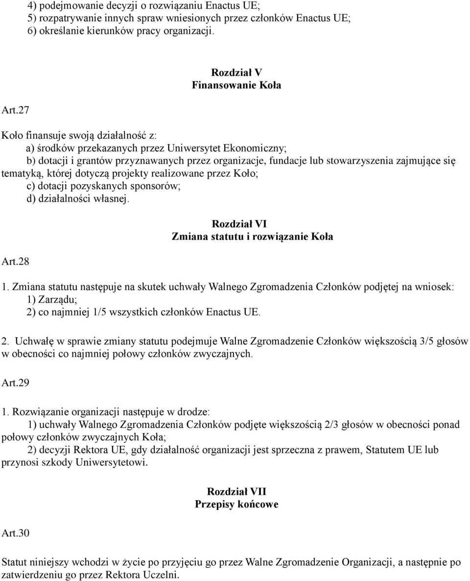 stowarzyszenia zajmujące się tematyką, której dotyczą projekty realizowane przez Koło; c) dotacji pozyskanych sponsorów; d) działalności własnej. Art.