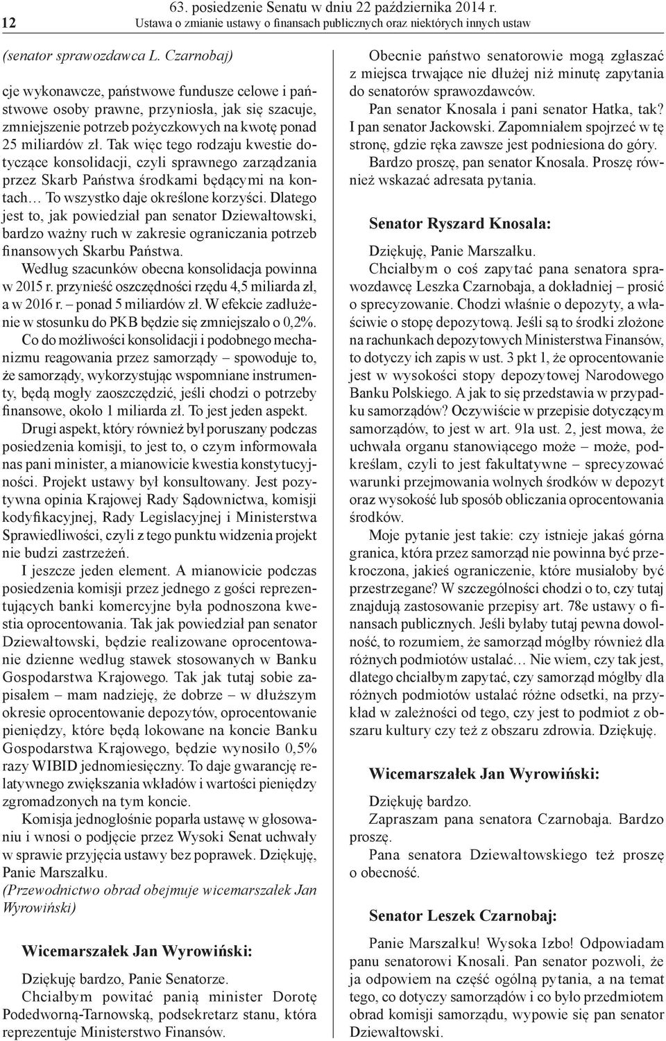 Tak więc tego rodzaju kwestie dotyczące konsolidacji, czyli sprawnego zarządzania przez Skarb Państwa środkami będącymi na kontach To wszystko daje określone korzyści.