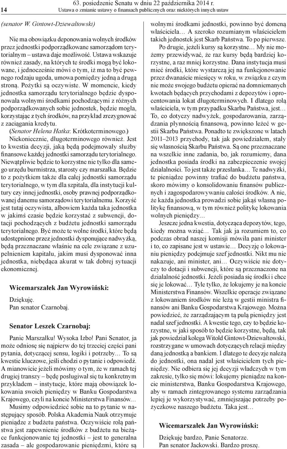 Ustawa wskazuje również zasady, na których te środki mogą być lokowane, i jednocześnie mówi o tym, iż ma to być pewnego rodzaju ugoda, umowa pomiędzy jedną a drugą stroną. Pożytki są oczywiste.