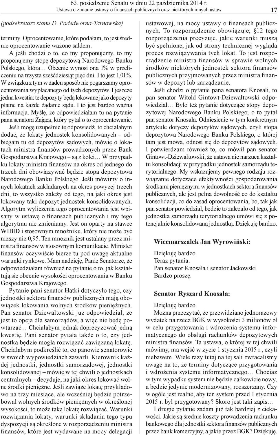 A jeśli chodzi o to, co my proponujemy, to my proponujemy stopę depozytową Narodowego Banku Polskiego, która Obecnie wynosi ona 1% w przeliczeniu na trzysta sześćdziesiąt pięć dni. I to jest 1,01%.