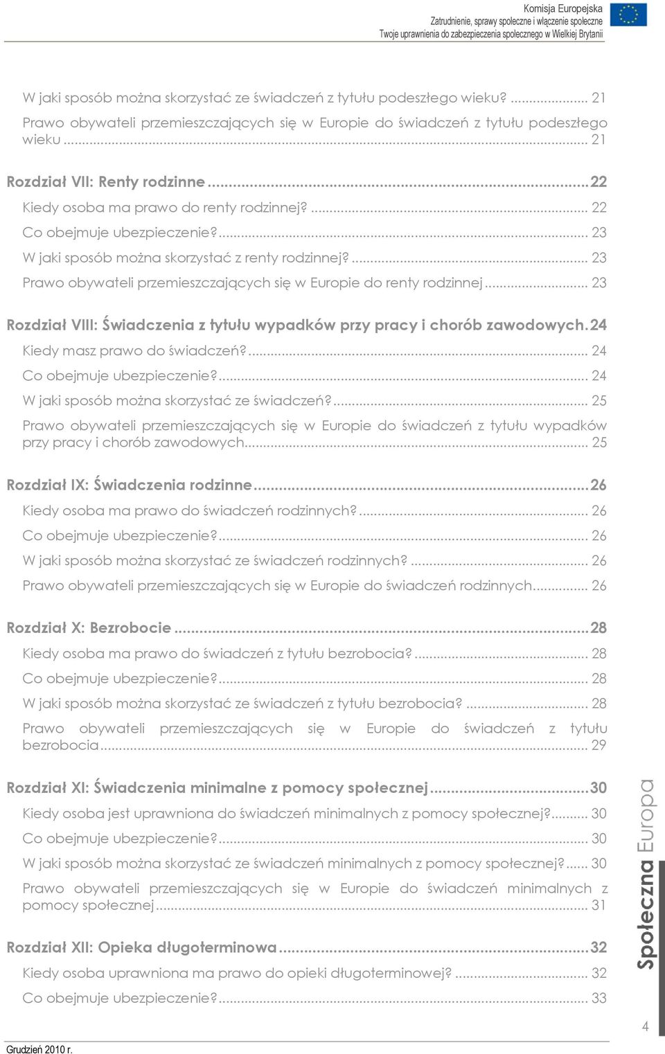 ... 23 Prawo obywateli przemieszczających się w Europie do renty rodzinnej... 23 Rozdział VIII: Świadczenia z tytułu wypadków przy pracy i chorób zawodowych.24 Kiedy masz prawo do świadczeń?