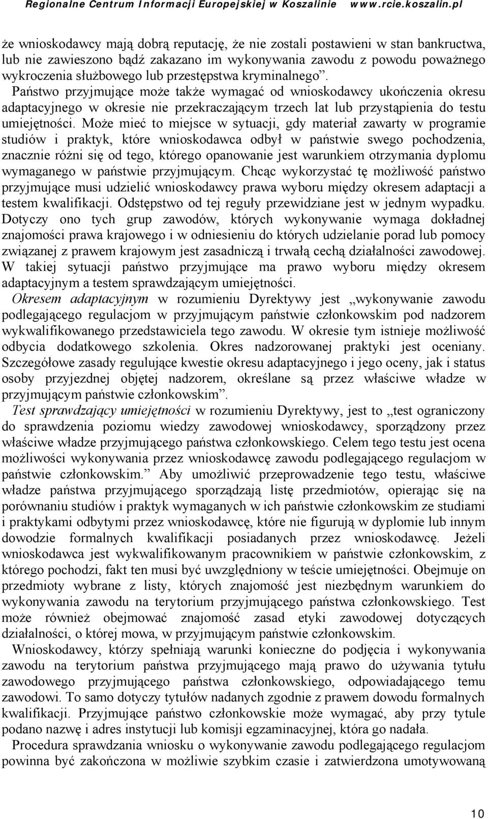 Może mieć to miejsce w sytuacji, gdy materiał zawarty w programie studiów i praktyk, które wnioskodawca odbył w pań stwie swego pochodzenia, znacznie różni się od tego, którego opanowanie jest