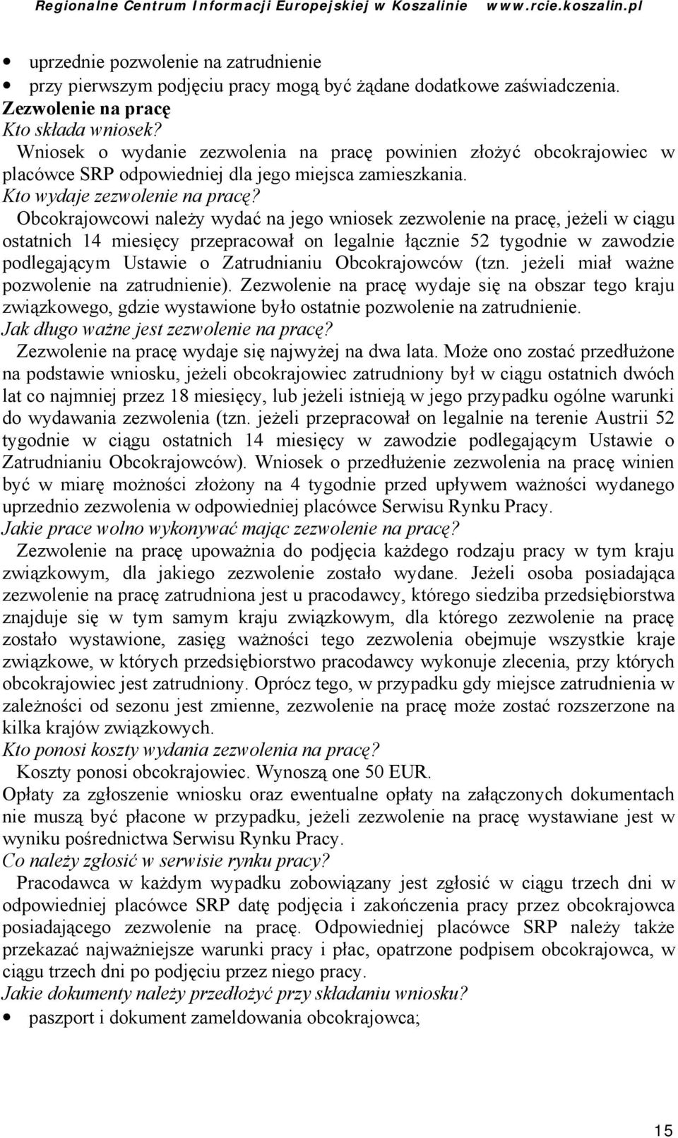 Obcokrajowcowi należy wydać na jego wniosek zezwolenie na pracę, jeżeli w ciągu ostatnich 14 miesię cy przepracował on legalnie łą cznie 52 tygodnie w zawodzie podlegającym Ustawie o Zatrudnianiu