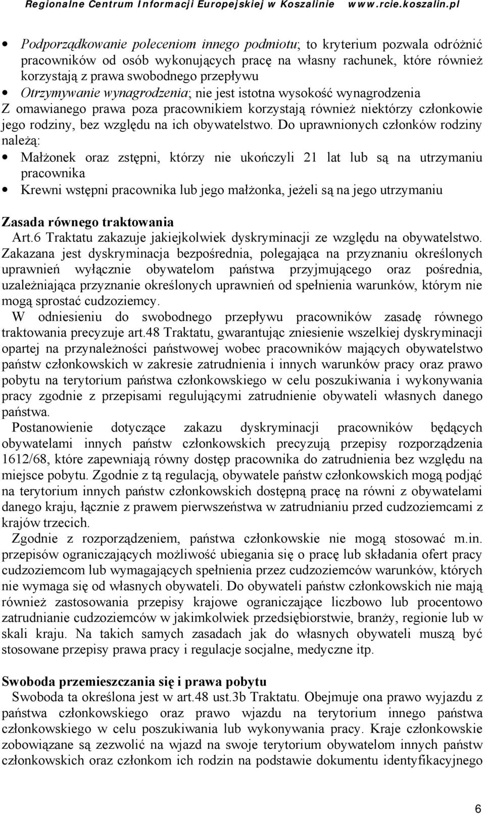 Do uprawnionych członków rodziny należą : Małżonek oraz zstę pni, którzy nie ukoń czyli 21 lat lub są na utrzymaniu pracownika Krewni wstę pni pracownika lub jego małżonka, jeżeli są na jego