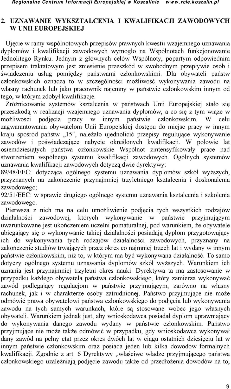 Jednym z głównych celów Wspólnoty, popartym odpowiednim przepisem traktatowym jest zniesienie przeszkód w swobodnym przepływie osób i świadczeniu usług pomię dzy pań stwami członkowskimi.