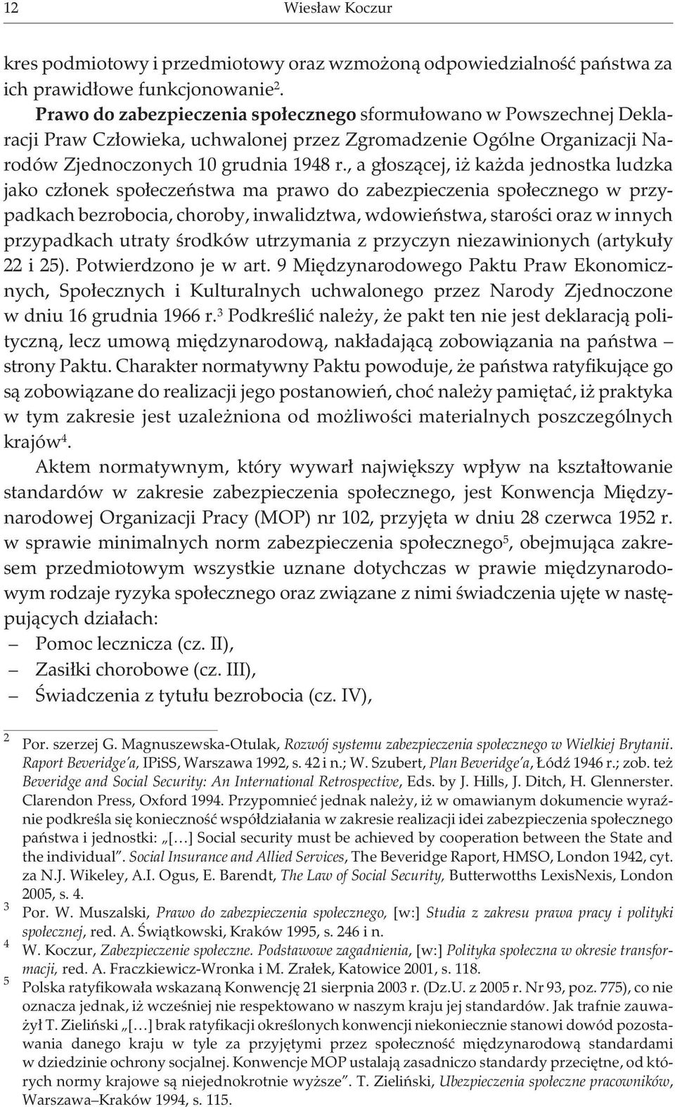 , a g³osz¹cej, i ka da jednostka ludzka jako cz³onek spo³eczeñstwa ma prawo do zabezpieczenia spo³ecznego w przypadkach bezrobocia, choroby, inwalidztwa, wdowieñstwa, staroœci oraz w innych