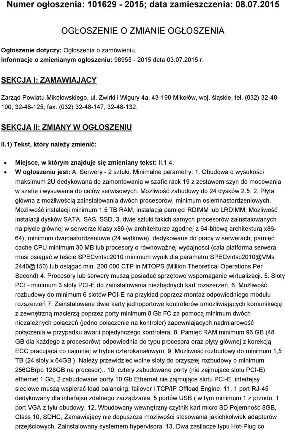 SEKCJA II: ZMIANY W OGŁOSZENIU II.1) Tekst, który należy zmienić: Miejsce, w którym znajduje się zmieniany tekst: II.1.4. W ogłoszeniu jest: A. Serwery - 2 sztuki. Minimalne parametry: 1.