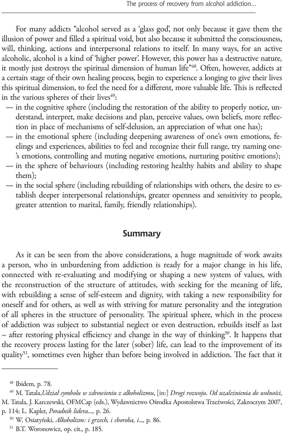 actions and interpersonal relations to itself. In many ways, for an active alcoholic, alcohol is a kind of higher power.