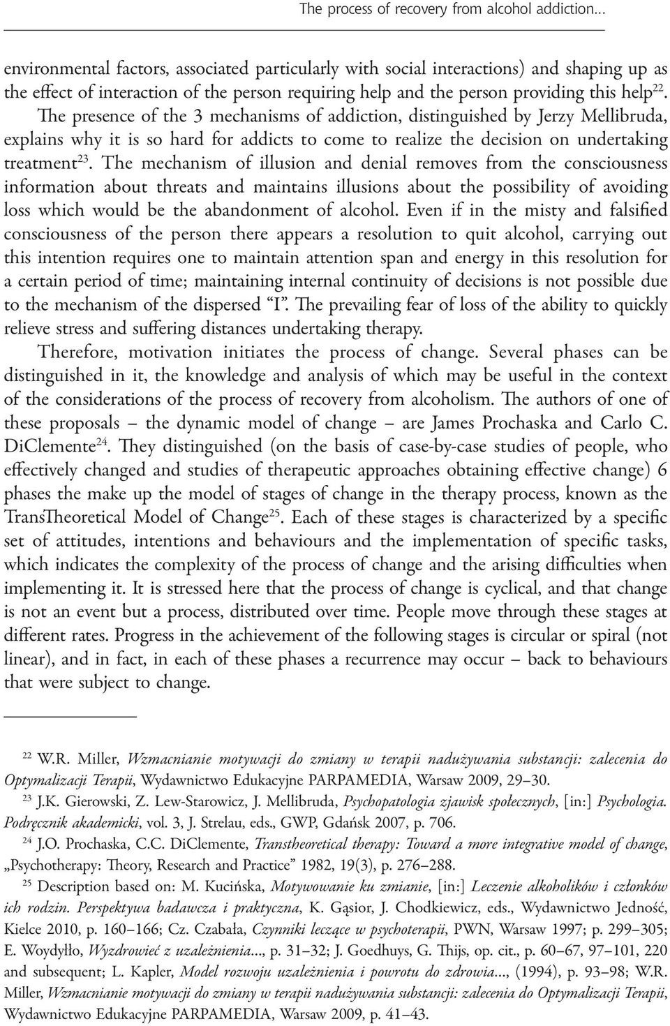 The presence of the 3 mechanisms of addiction, distinguished by Jerzy Mellibruda, explains why it is so hard for addicts to come to realize the decision on undertaking treatment 23.