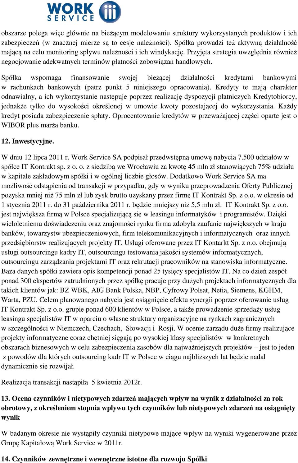 Przyjęta strategia uwzględnia również negocjowanie adekwatnych terminów płatności zobowiązań handlowych.