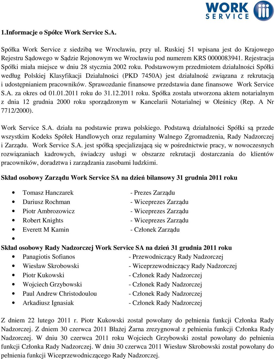 Podstawowym przedmiotem działalności Spółki według Polskiej Klasyfikacji Działalności (PKD 7450A) jest działalność związana z rekrutacją i udostępnianiem pracowników.