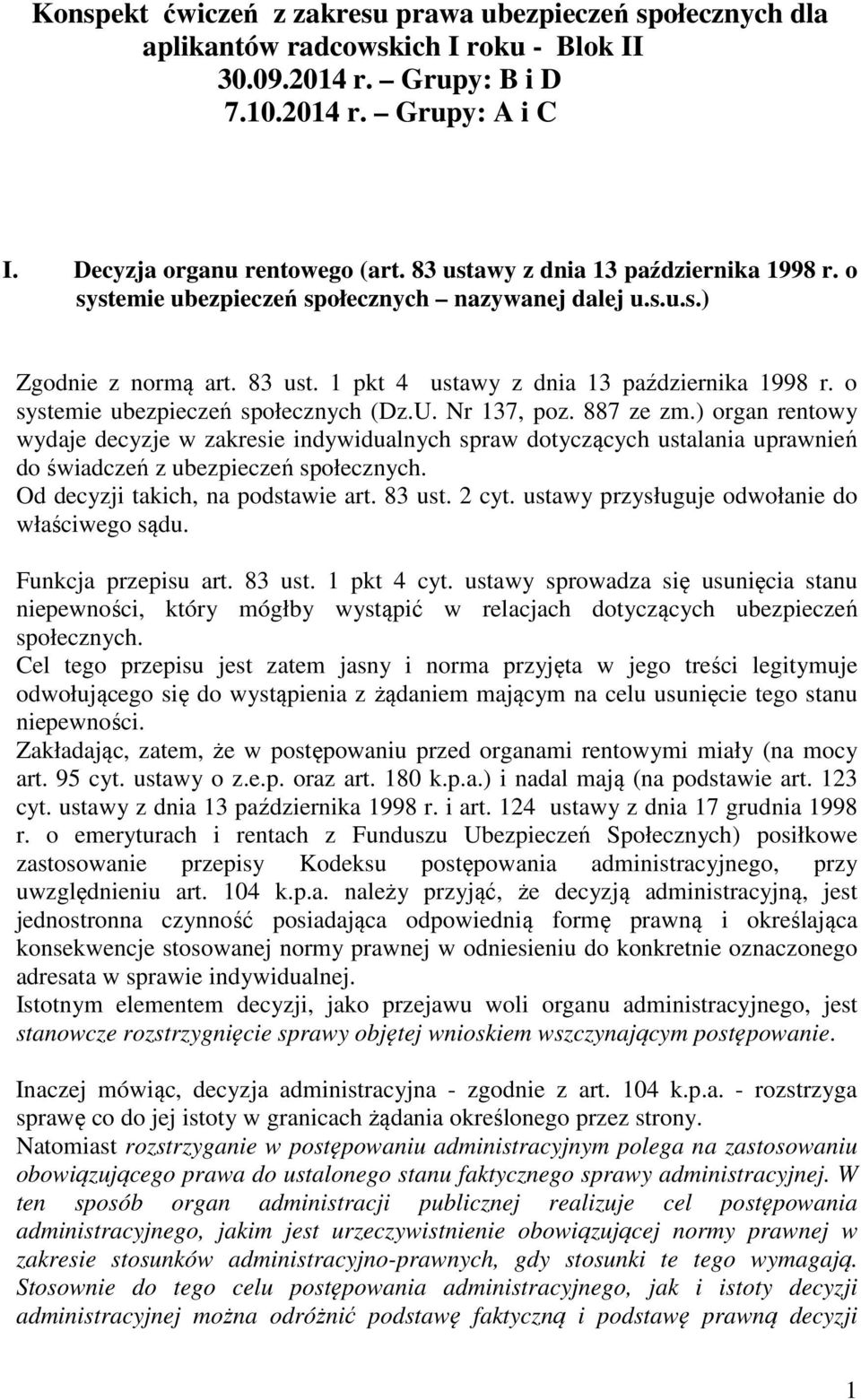 o systemie ubezpieczeń społecznych (Dz.U. Nr 137, poz. 887 ze zm.) organ rentowy wydaje decyzje w zakresie indywidualnych spraw dotyczących ustalania uprawnień do świadczeń z ubezpieczeń społecznych.