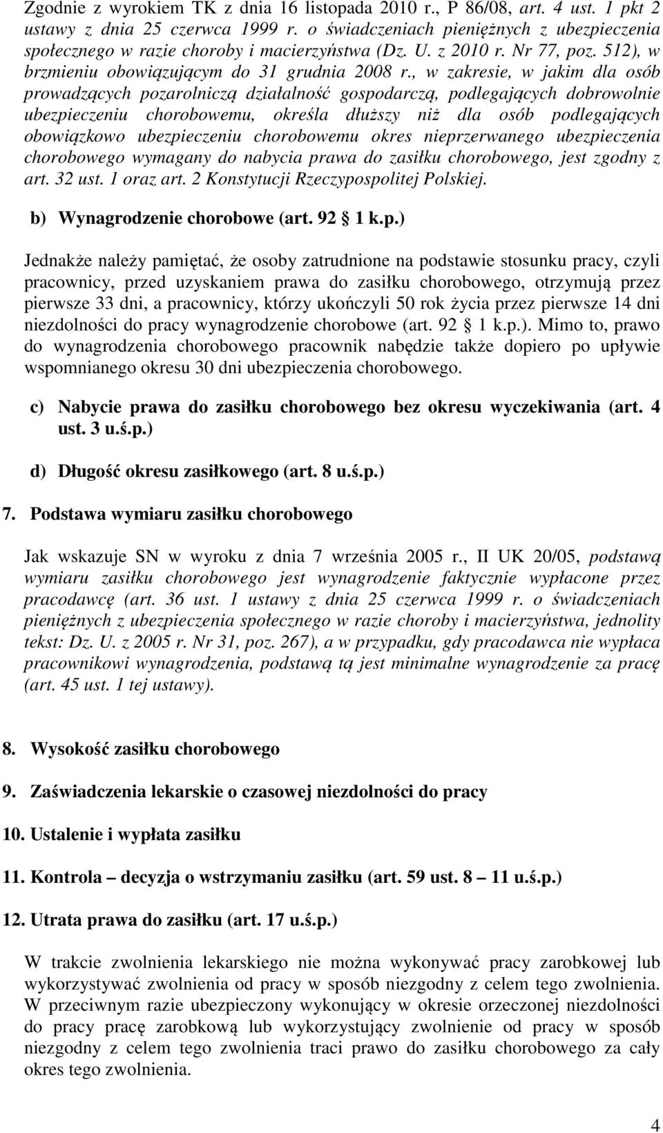 , w zakresie, w jakim dla osób prowadzących pozarolniczą działalność gospodarczą, podlegających dobrowolnie ubezpieczeniu chorobowemu, określa dłuższy niż dla osób podlegających obowiązkowo