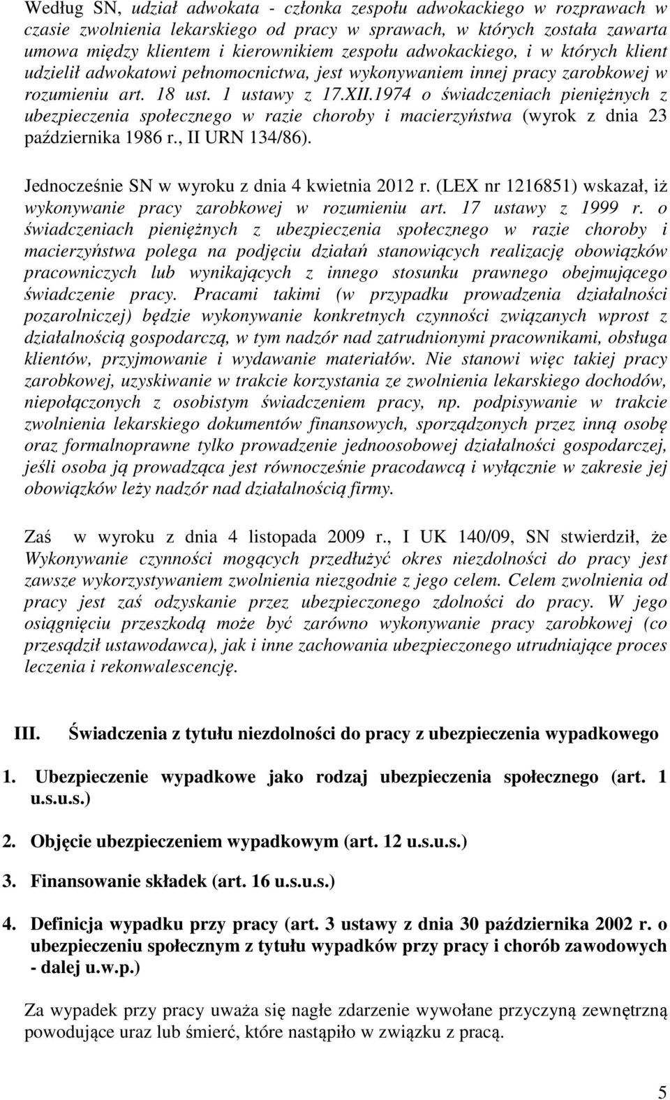 1974 o świadczeniach pieniężnych z ubezpieczenia społecznego w razie choroby i macierzyństwa (wyrok z dnia 23 października 1986 r., II URN 134/86). Jednocześnie SN w wyroku z dnia 4 kwietnia 2012 r.