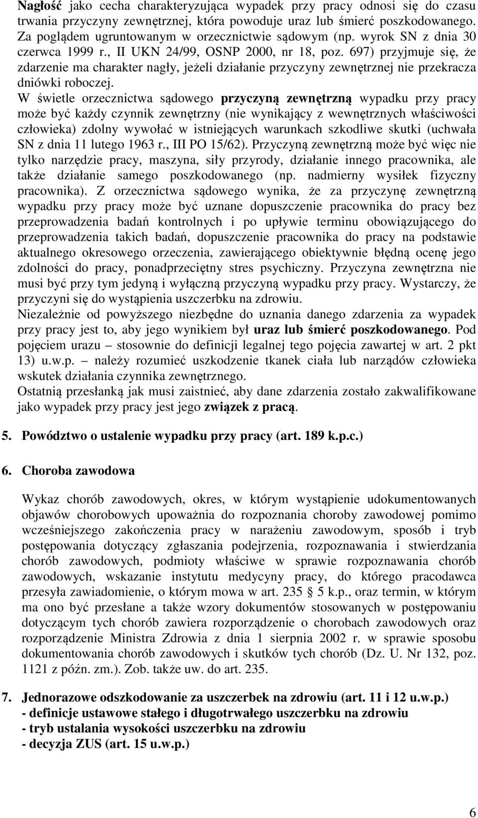 697) przyjmuje się, że zdarzenie ma charakter nagły, jeżeli działanie przyczyny zewnętrznej nie przekracza dniówki roboczej.