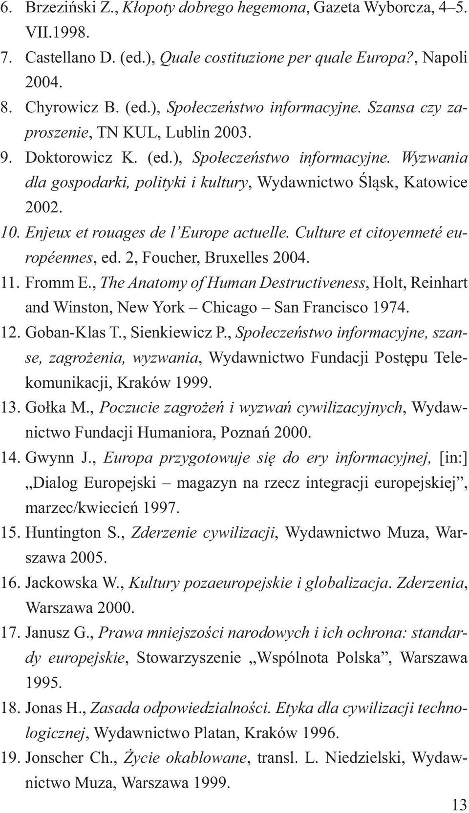 Enjeux et rouages de l'europe actuelle. Culture et citoyennete europeennes, ed. 2, Foucher, Bruxelles 2004. 11. Fromm E.