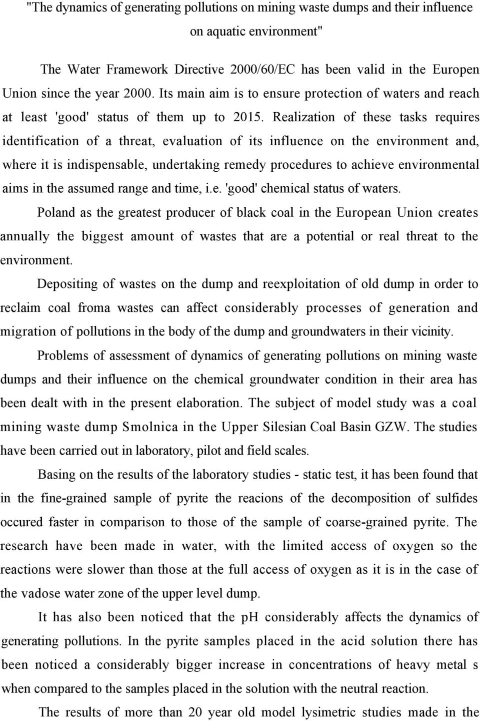 Realization of these tasks requires identification of a threat, evaluation of its influence on the environment and, where it is indispensable, undertaking remedy procedures to achieve environmental