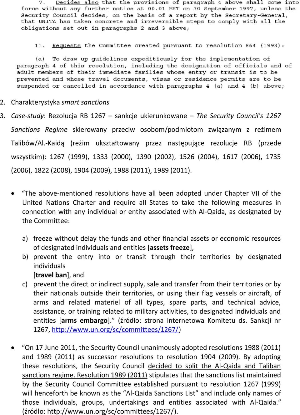 -Kaidą (reżim ukształtowany przez następujące rezolucje RB (przede wszystkim): 1267 (1999), 1333 (2000), 1390 (2002), 1526 (2004), 1617 (2006), 1735 (2006), 1822 (2008), 1904 (2009), 1988 (2011),