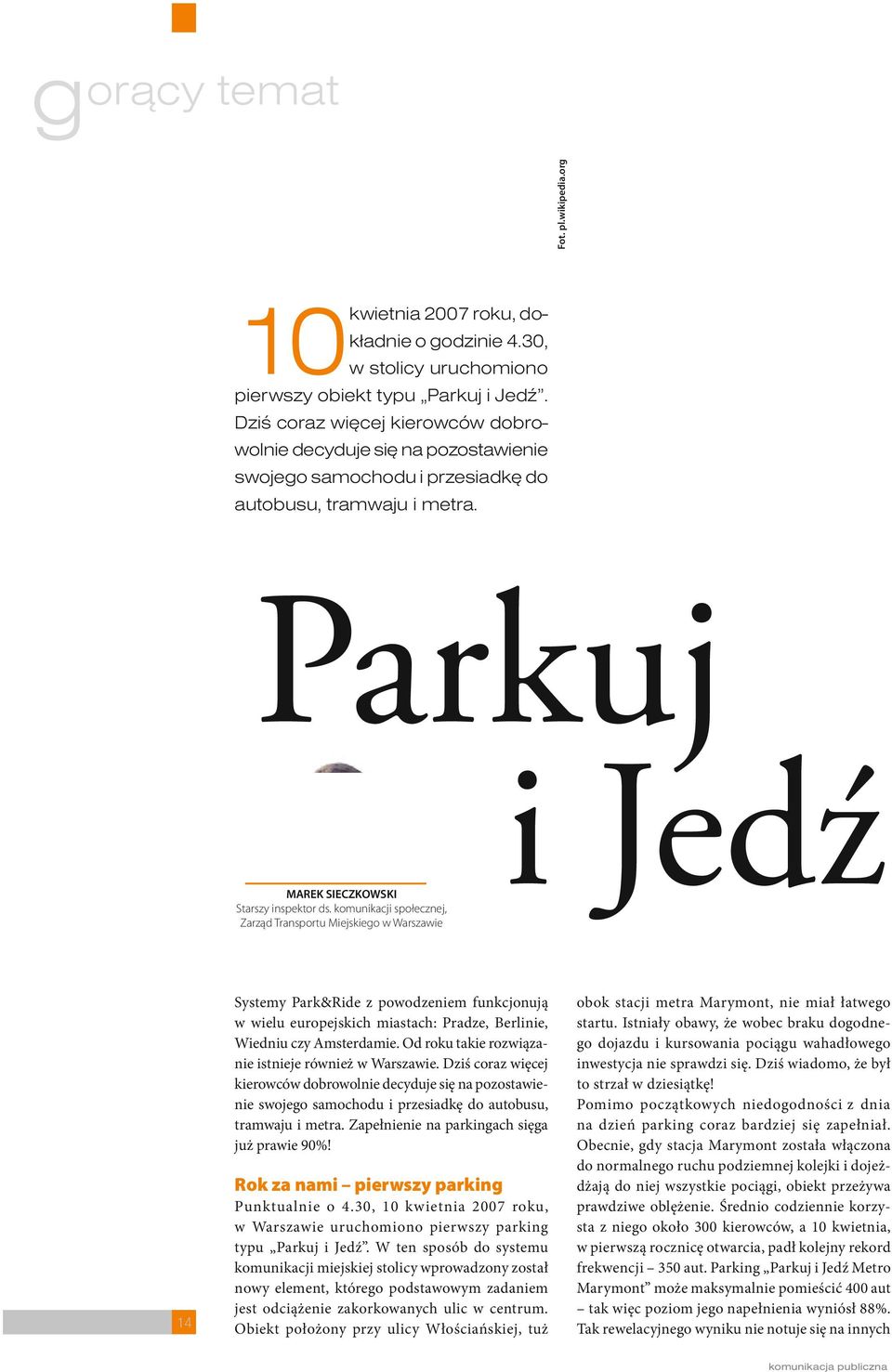 komunikacji społecznej, Zarząd Transportu Miejskiego w Warszawie i Jedź 14 Systemy Park&Ride z powodzeniem funkcjonują w wielu europejskich miastach: Pradze, Berlinie, Wiedniu czy Amsterdamie.