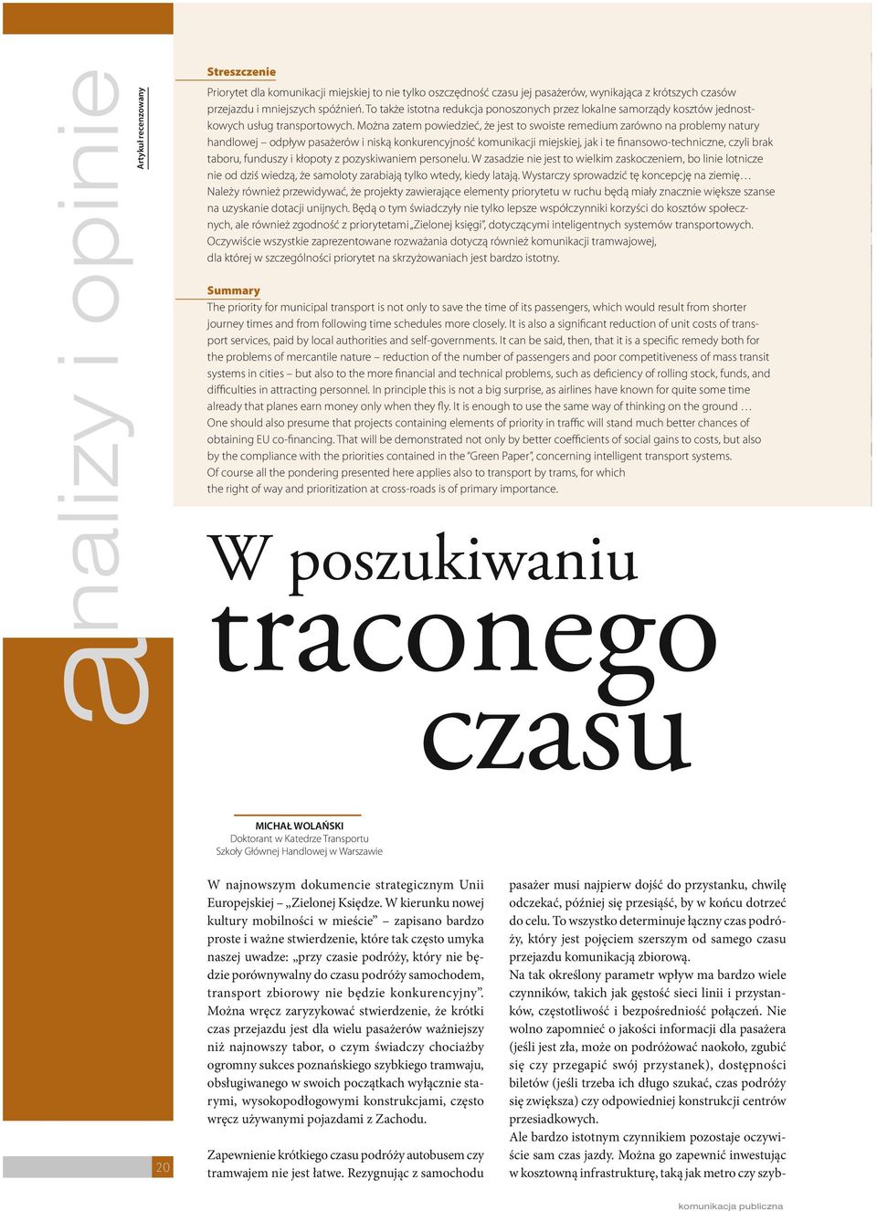 Można zatem powiedzieć, że jest to swoiste remedium zarówno na problemy natury handlowej odpływ pasażerów i niską konkurencyjność komunikacji miejskiej, jak i te finansowo-techniczne, czyli brak