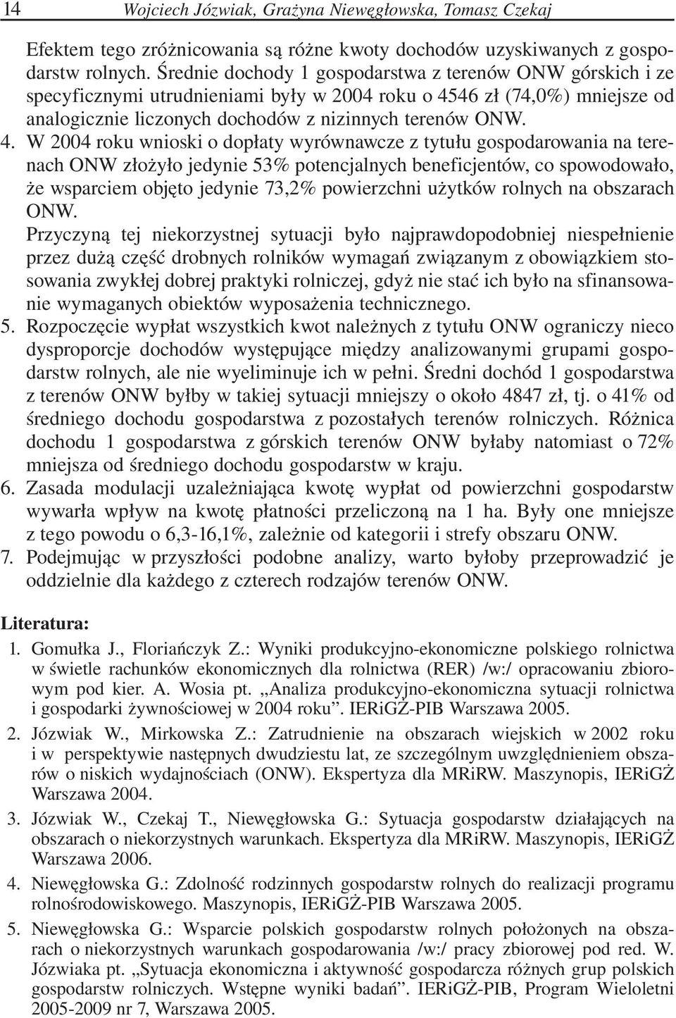 46 zł (74,0%) mniejsze od analogicznie liczonych dochodów z nizinnych terenów ONW. 4.