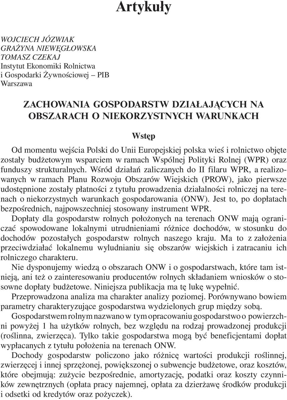 Wśród działań zaliczanych do II filaru WPR, a realizowanych w ramach Planu Rozwoju Obszarów Wiejskich (PROW), jako pierwsze udostępnione zostały płatności z tytułu prowadzenia działalności rolniczej